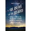 Be Brave in the Scared: How I Learned to Trust God During the Most Difficult Days of My Life - Paperback