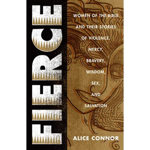 Fierce: Women of the Bible and Their Stories of Violence, Mercy, Bravery, Wisdom, Sex, and Salvation - Paperback