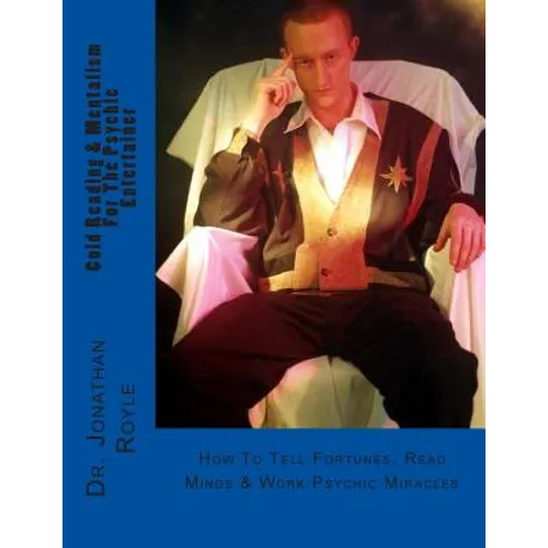 Cold Reading & Mentalism For The Psychic Entertainer: How To Tell Fortunes, Read Minds & Work Psychic Miracles - Paperback