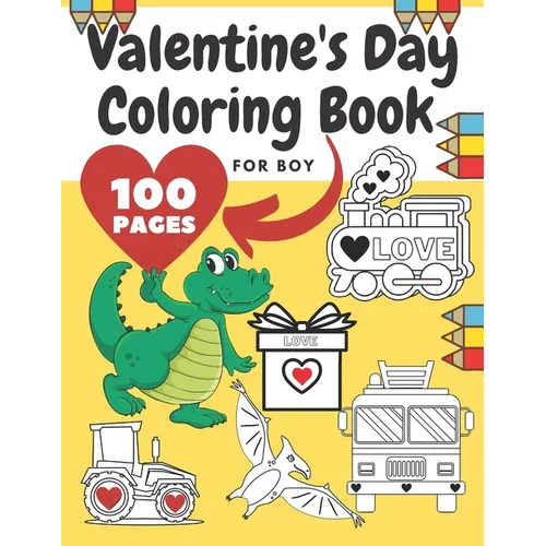 Valentine's Day Coloring Book For Boy: Girl, Toddlers, Adults, Ilustrations With Animals, Digger, Construction Vehicle, Dinosaur, Fire Truck, Heart, P - Paperback