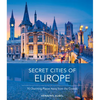 Secret Cities of Europe: 70 Charming Places Away from the Crowds - Hardcover