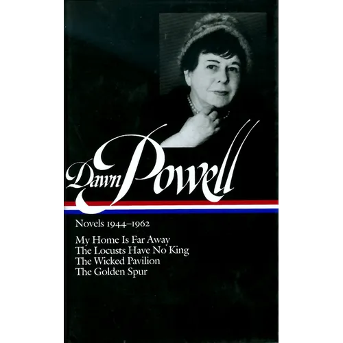 Dawn Powell Novels, 1944-1962: My Home is Far Away, the Locusts Have No King, the Wicked Pavilion, the Golden Spur - Hardcover