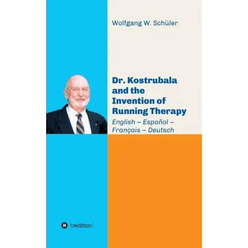 Dr. Kostrubala and the Invention of Running Therapy: Festschrift commemorating his 90th birthday, in four languages: English - Español - Français - De - Hardcover