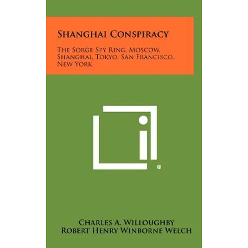 Shanghai Conspiracy: The Sorge Spy Ring, Moscow, Shanghai, Tokyo, San Francisco, New York - Hardcover