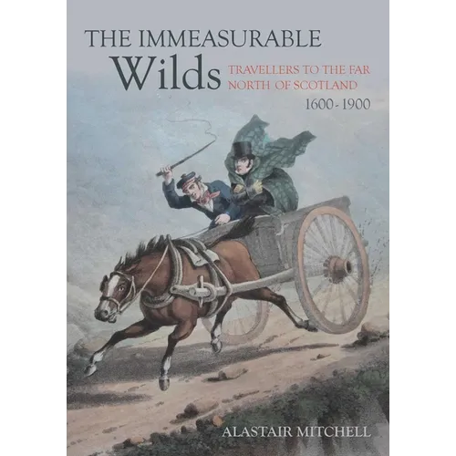 The Immeasurable Wilds: Travellers to the Far North of Scotland, 1600-1900 - Paperback