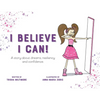 I Believe I Can!: A story about dreams, resiliency and confidence. - Paperback