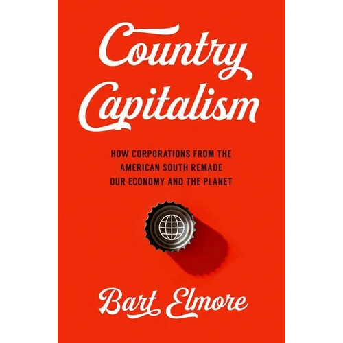 Country Capitalism: How Corporations from the American South Remade Our Economy and the Planet - Hardcover