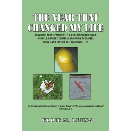 The Year That Changed My Life: Surviving Acute Pancreatitis, Cholangiocarcinoma, Whipple Surgery, Chemo & Radiation Therapies First-Hand Experience & - Paperback