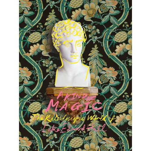 A Kind of Magic: The Kaleidoscopic World of Luke Edward Hall - Hardcover
