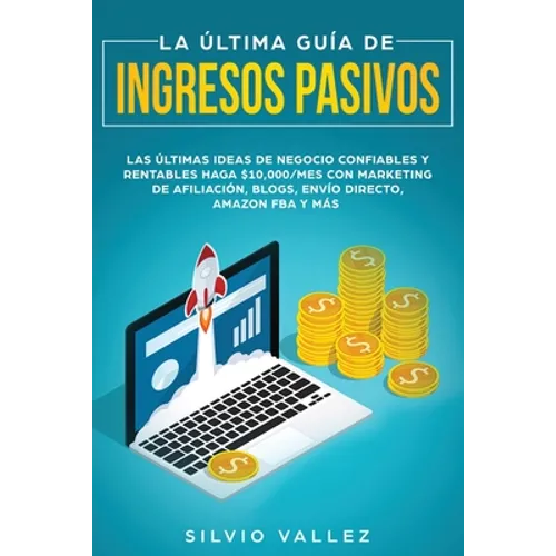 La última guía de ingresos pasivos: Las últimas ideas de negocios confiables y rentables gana $10,000/mes con marketing de afiliación, blogs, envío di - Paperback