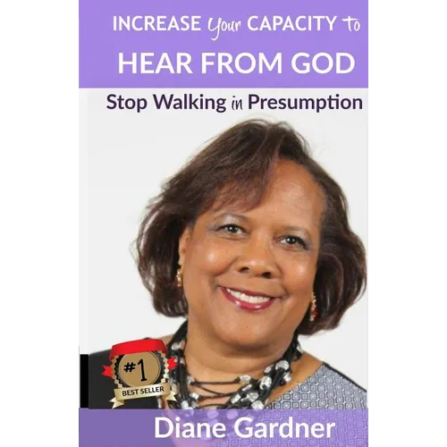Increase Your Capacity to Hear From God: Stop Walking in Presumption - Paperback