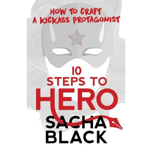 10 Steps To Hero: How To Craft A Kickass Protagonist - Paperback