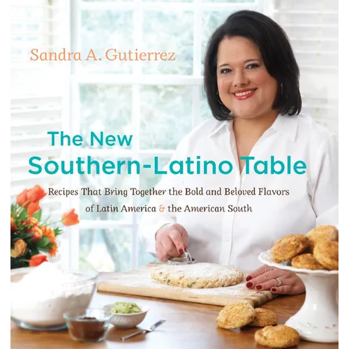 The New Southern-Latino Table: Recipes That Bring Together the Bold and Beloved Flavors of Latin America & the American South - Hardcover
