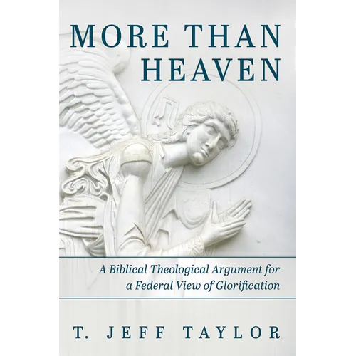 More Than Heaven: A Biblical Theological Argument for a Federal View of Glorification - Hardcover
