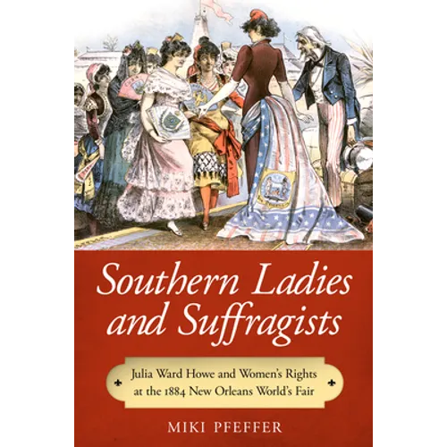 Southern Ladies and Suffragists: Julia Ward Howe and Women's Rights at the 1884 New Orleans World's Fair - Paperback