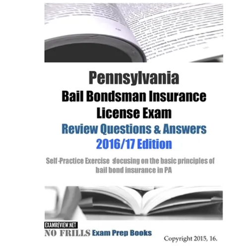 Pennsylvania Bail Bondsman Insurance License Exam Review Questions & Answers 2016/17 Edition: A Self-Practice Exercise Book focusing on the basic conc - Paperback