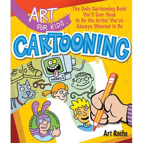 Art for Kids: Cartooning: The Only Cartooning Book You'll Ever Need to Be the Artist You've Always Wanted to Be - Paperback