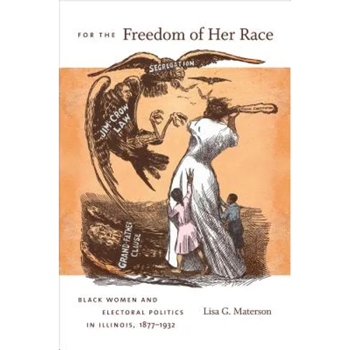 For the Freedom of Her Race: Black Women and Electoral Politics in Illinois, 1877-1932 - Paperback