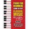 Piano for Beginners: Learn to Play Classical Music -Beginner Piano Solo Songbook with 50 Famous Classical Pieces by Mozart, Bach, Beethoven, Chopin, T - Hardcover