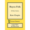 Bayou Folk (Cactus Classics Large Print): 23 Short Stories; 16 Point Font; Large Text; Large Type - Paperback