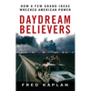 Daydream Believers: How a Few Grand Ideas Wrecked American Power - Hardcover