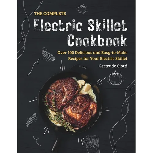The Complete Electric Skillet Cookbook: Over 100 Delicious and Easy-to-Make Recipes for Your Electric Skillet - Paperback