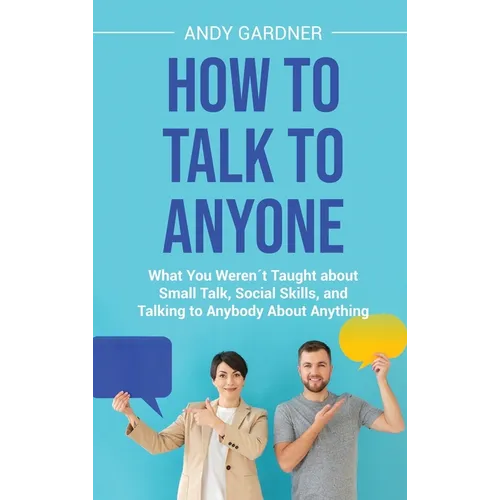 How to Talk to Anyone: What You Weren´t Taught about Small Talk, Social Skills, and Talking to Anybody About Anything - Hardcover