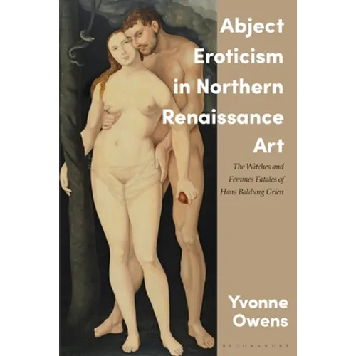 Abject Eroticism in Northern Renaissance Art: The Witches and Femmes Fatales of Hans Baldung Grien - Paperback