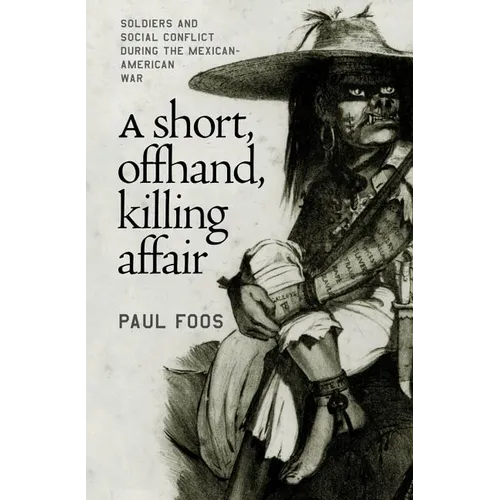 A Short, Offhand, Killing Affair: Soldiers and Social Conflict during the Mexican-American War - Paperback