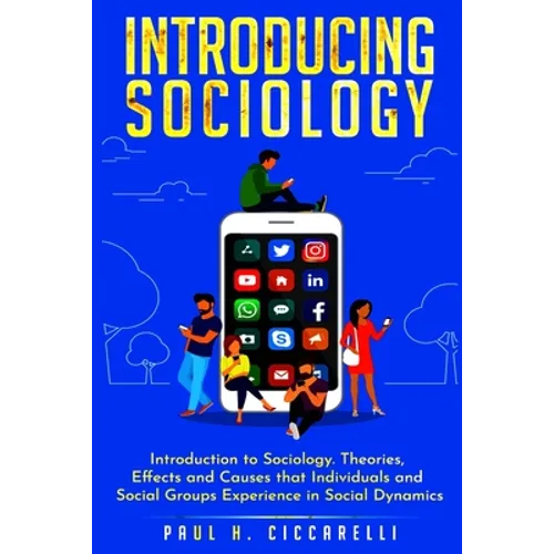 Introducing Sociology: Introduction to Sociology. Theories, Effects and Causes that Individuals and Social Groups Experience in Social Dynamics. - Paperback