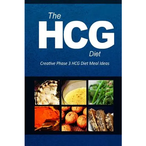 The HCG Diet - Creative Phase 3 HCG Diet Meal Ideas: Easy and Delicious Low-Carb and Sugar-Free Cookbook - Paperback