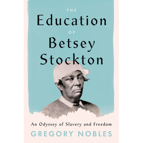 The Education of Betsey Stockton: An Odyssey of Slavery and Freedom - Hardcover