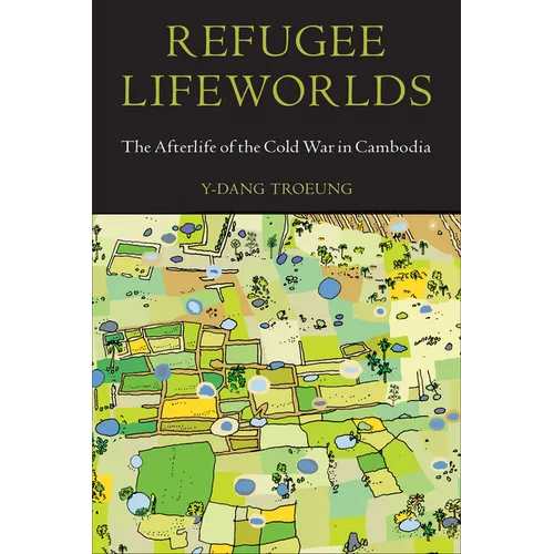 Refugee Lifeworlds: The Afterlife of the Cold War in Cambodia - Paperback