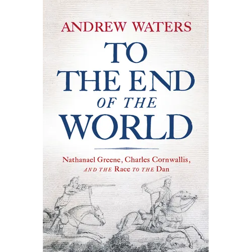 To the End of the World: Nathanael Greene, Charles Cornwallis, and the Race to the Dan - Hardcover