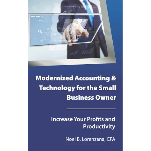 Modernized Accounting & Technology for the Small Business Owner: Increase Your Business Profits and Productivity - Paperback