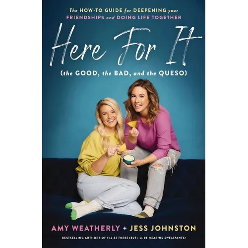 Here for It (the Good, the Bad, and the Queso): The How-To Guide for Deepening Your Friendships and Doing Life Together - Paperback