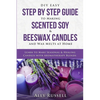 DIY Easy Step By Step Guide to Making Scented Soy & Beeswax Candles and Wax Melts at Home: Learn to Make Seasonal & Healing Candles with Aromatherapy - Paperback
