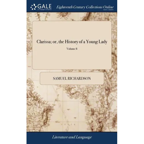 Clarissa; or, the History of a Young Lady: Comprehending the Most Important Concerns of Private Life. ... In Eight Volumes. ... A new Edition. of 8; V - Hardcover