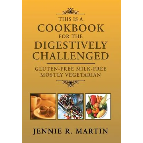 This Is a Cookbook for the Digestively Challenged: Gluten-Free Milk-Free Mostly Vegetarian - Hardcover