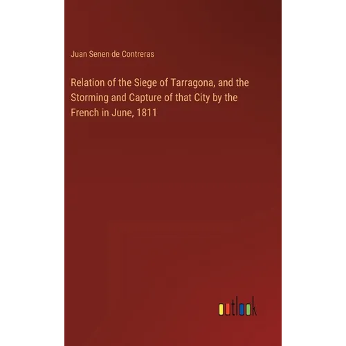Relation of the Siege of Tarragona, and the Storming and Capture of that City by the French in June, 1811 - Hardcover