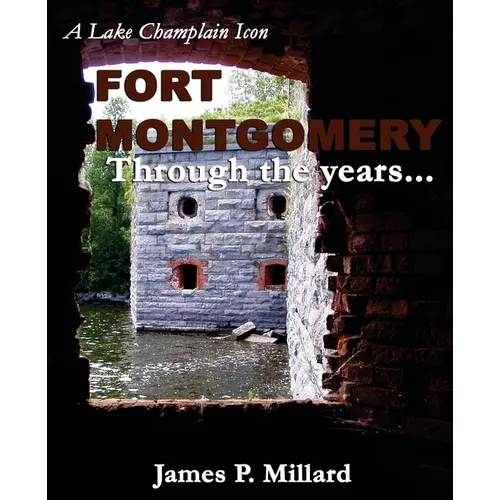 Fort Montgomery Through the Years: A Pictorial History of the Great Stone Fort on Lake Champlain - Paperback