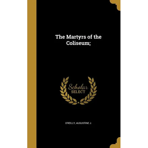 The Martyrs of the Coliseum; - Hardcover