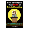 How To Conquer Your Fear Of Public Speaking: This Guide Will Show You How To Become A Confident Speaker By Following These Simple Steps! - Paperback
