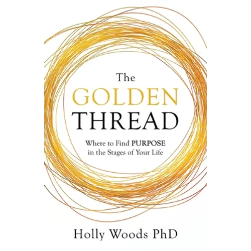 The Golden Thread: Where to Find Purpose in the Stages of Your Life - Paperback