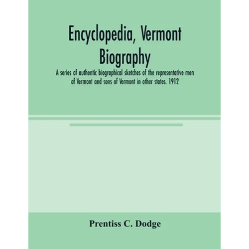 Encyclopedia, Vermont biography; a series of authentic biographical sketches of the representative men of Vermont and sons of Vermont in other states. - Paperback