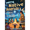 Inspiring Native American Stories for Kids: Captivating Tales of Tradition, Wisdom, and Resilience to Nurture Cultural Appreciation and Empathy - Paperback