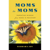 Moms to Moms: Parenting Wisdom from Moms in Recovery (Addiction Book for Recovering Mothers) - Paperback