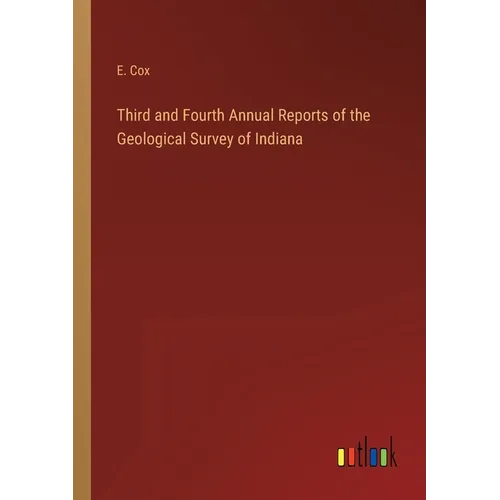 Third and Fourth Annual Reports of the Geological Survey of Indiana - Paperback