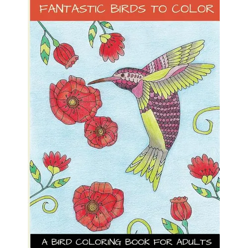 Fantastic Birds To Color: A Bird Coloring Book For Adults - Paperback