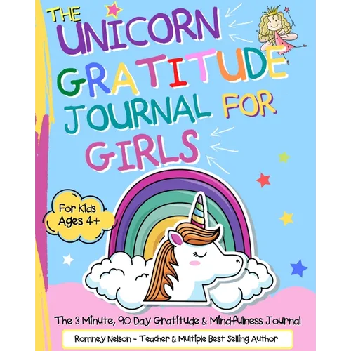 The Unicorn Gratitude Journal For Girls: The 3 Minute, 90 Day Gratitude and Mindfulness Journal for Kids Ages 4+ A Journal To Empower Young Girls With - Paperback